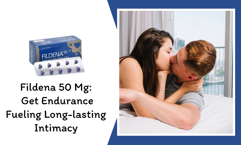 Fildena 50 Mg: Get Endurance Fueling Long-lasting Intimacy