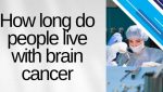 How long do people live with brain cancer?