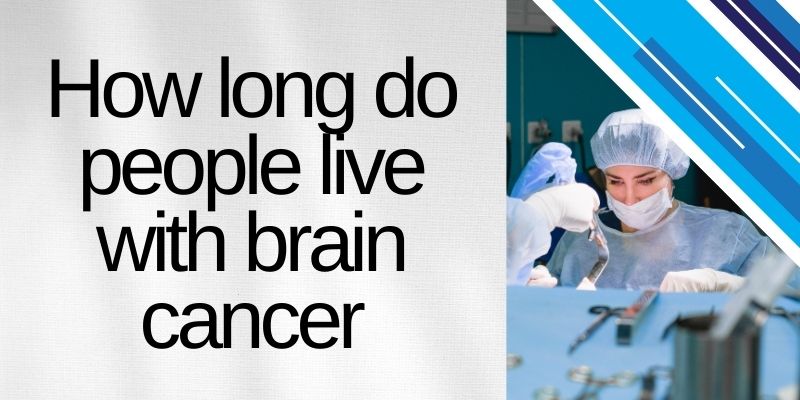 How long do people live with brain cancer?